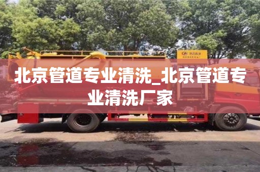 南京北京管道專業清洗_北京管道專業清洗廠家