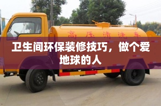 西安衛(wèi)生間環(huán)保裝修技巧，做個愛地球的人
