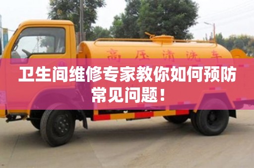 南京衛生間維修專家教你如何預防常見問題！