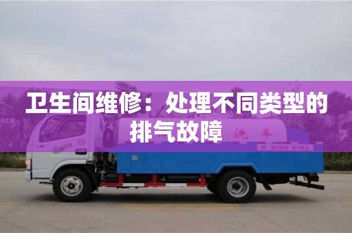 西安衛(wèi)生間維修：處理不同類型的排氣故障