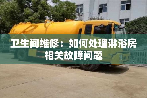 西安衛生間維修：如何處理淋浴房相關故障問題