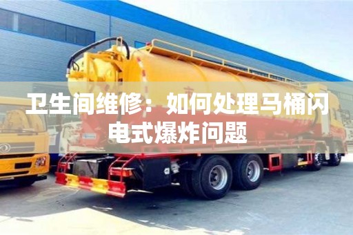 西安衛(wèi)生間維修：如何處理馬桶閃電式爆炸問題