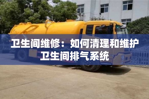 西安衛生間維修：如何清理和維護衛生間排氣系統