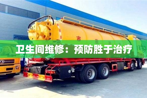 長沙衛(wèi)生間維修：預防勝于治療