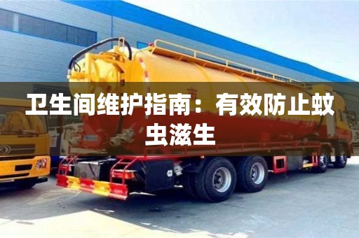 衛生間維護指南:有效防止蚊蟲滋生 衛生間維護指南:有效防止蚊蟲滋生