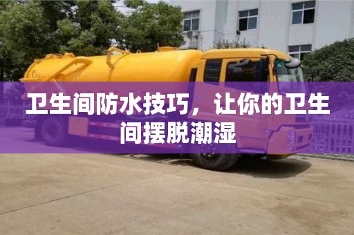 衛生間防水技巧,讓你的衛生間擺脫潮濕 衛生間防水技巧,讓你的衛生間擺脫潮濕