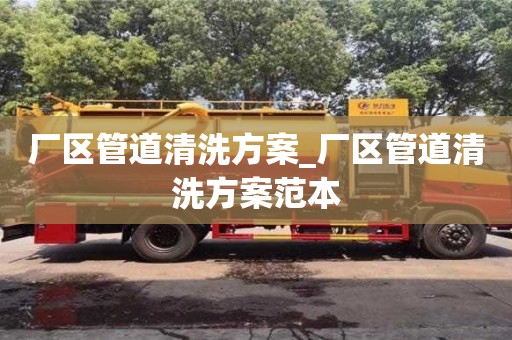 廠區(qū)管道清洗方案_廠區(qū)管道清洗方案范本