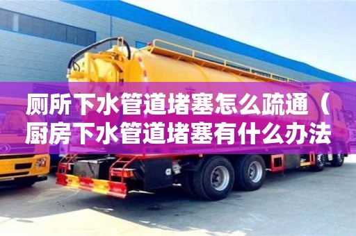 長沙廁所下水管道堵塞怎么疏通（廚房下水管道堵塞有什么辦法能快速疏通）