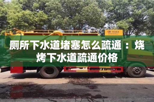 武漢廁所下水道堵塞怎么疏通 ：燒烤下水道疏通價格
