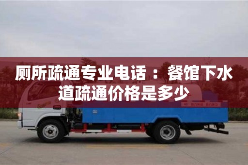 長沙廁所疏通專業(yè)電話 ：餐館下水道疏通價(jià)格是多少