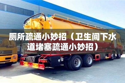 長沙廁所疏通小妙招（衛生間下水道堵塞疏通小妙招）