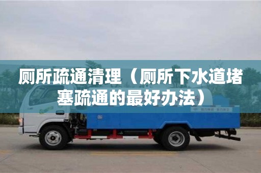 西安廁所疏通清理（廁所下水道堵塞疏通的最好辦法）