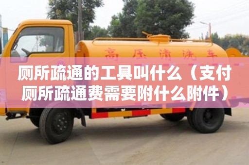 武漢廁所疏通的工具叫什么（支付廁所疏通費需要附什么附件）