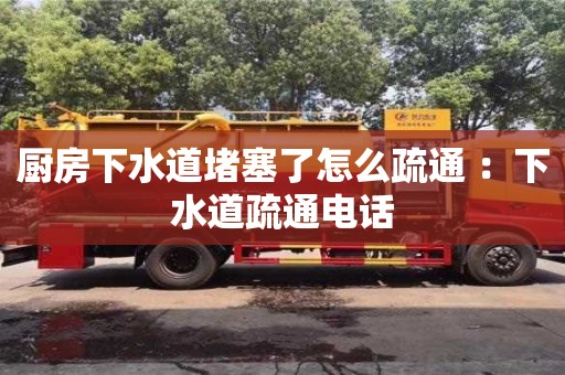 深圳廚房下水道堵塞了怎么疏通 ：下水道疏通電話