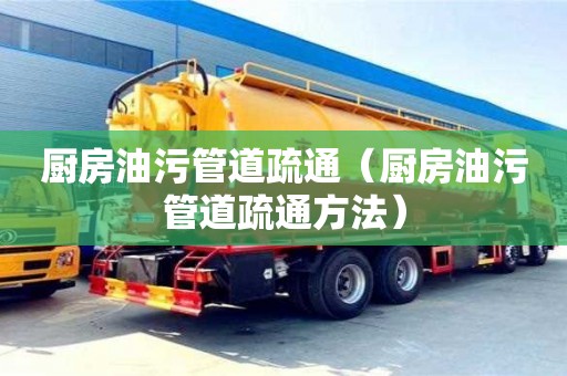深圳廚房油污管道疏通（廚房油污管道疏通方法）