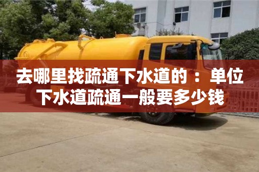 深圳去哪里找疏通下水道的 ：單位下水道疏通一般要多少錢