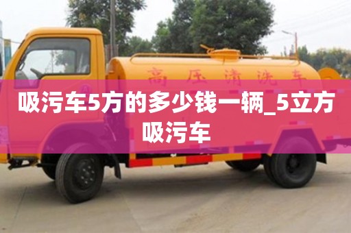 吸污車5方的多少錢一輛_5立方吸污車