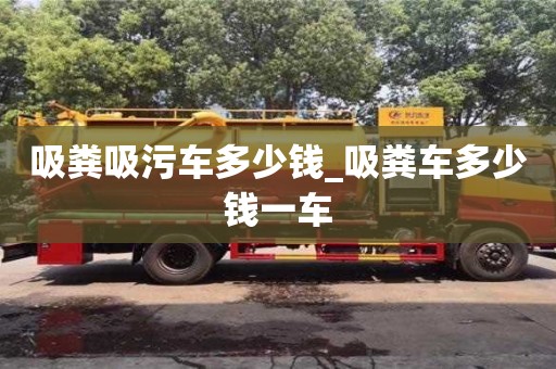 吸糞吸污車多少錢_吸糞車多少錢一車