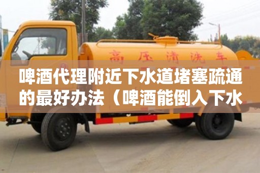 廈門啤酒代理附近下水道堵塞疏通的最好辦法（啤酒能倒入下水道嗎）