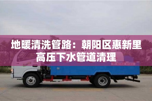長沙地暖清洗管路：朝陽區(qū)惠新里高壓下水管道清理