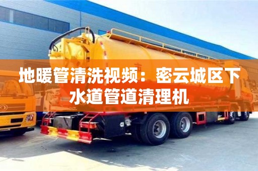 天津地暖管清洗視頻：密云城區下水道管道清理機