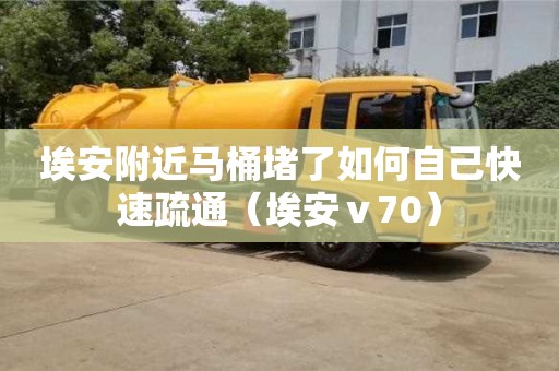 長沙埃安附近馬桶堵了如何自己快速疏通（埃安ⅴ70）