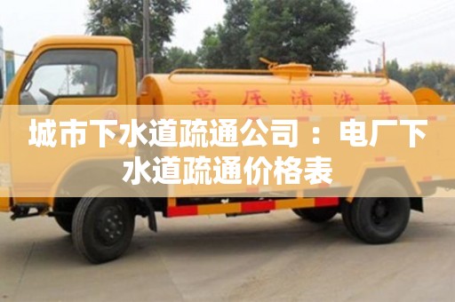 武漢城市下水道疏通公司 ：電廠下水道疏通價格表