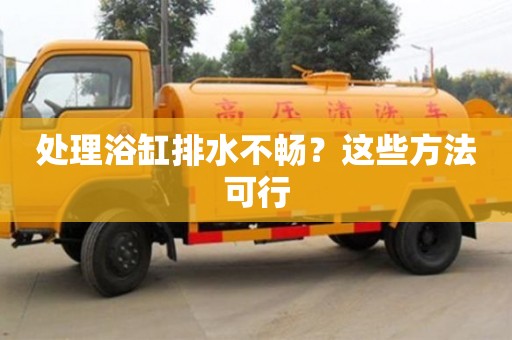 處理浴缸排水不暢?這些方法可行 處理浴缸排水不暢?這些方法可行
