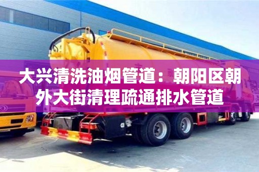 西安大興清洗油煙管道：朝陽區朝外大街清理疏通排水管道