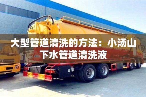 廈門大型管道清洗的方法：小湯山下水管道清洗液