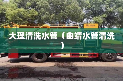 武漢大理清洗水管（曲靖水管清洗）