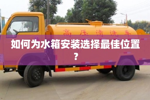 西安如何為水箱安裝選擇最佳位置？