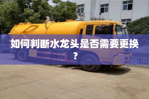 廈門如何判斷水龍頭是否需要更換？