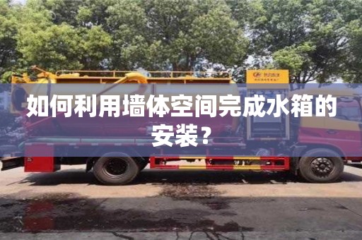 深圳如何利用墻體空間完成水箱的安裝？