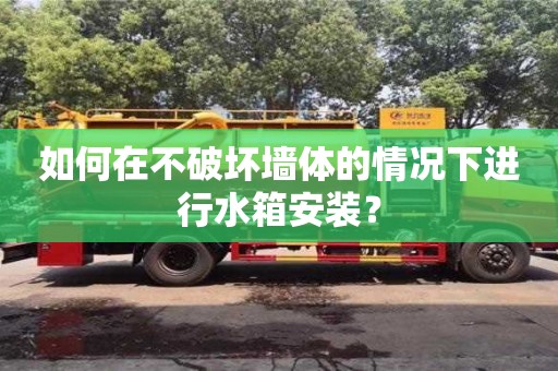 深圳如何在不破壞墻體的情況下進行水箱安裝？