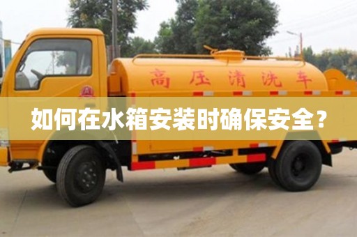 長沙如何在水箱安裝時確保安全？
