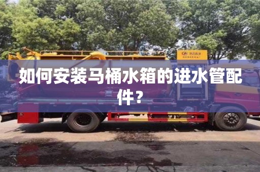 深圳如何安裝馬桶水箱的進水管配件？