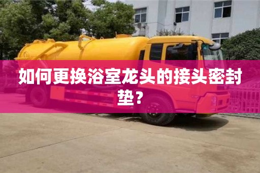 太原如何更換浴室龍頭的接頭密封墊？