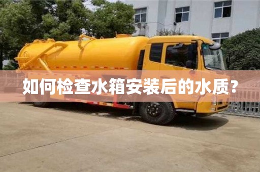 廈門如何檢查水箱安裝后的水質？