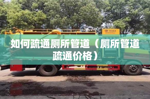 深圳如何疏通廁所管道（廁所管道疏通價格）