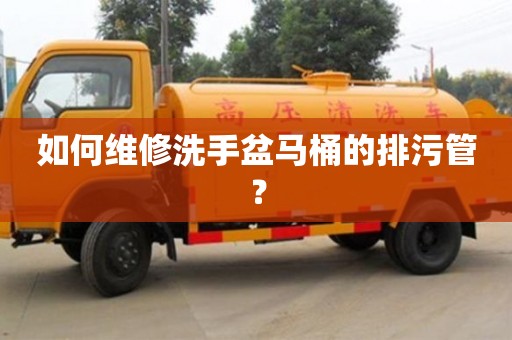 如何維修洗手盆馬桶的排污管? 如何維修洗手盆馬桶的排污管?