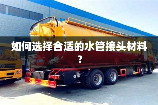 濟南如何選擇合適的水管接頭材料？