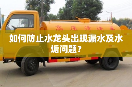 南京如何防止水龍頭出現(xiàn)漏水及水垢問題？