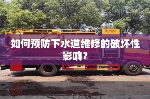 深圳如何預防下水道維修的破壞性影響？