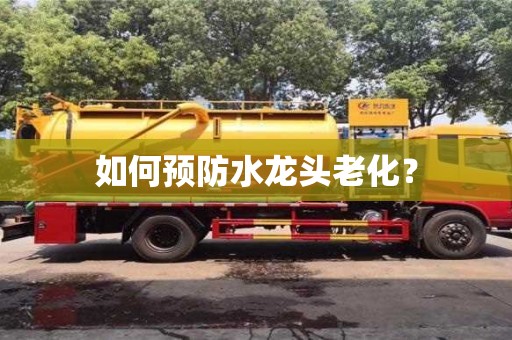 廈門如何預防水龍頭老化？