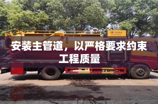 廈門安裝主管道，以嚴格要求約束工程質量
