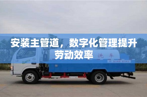廈門安裝主管道，數字化管理提升勞動效率