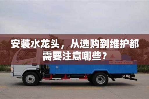西安安裝水龍頭，從選購到維護都需要注意哪些？