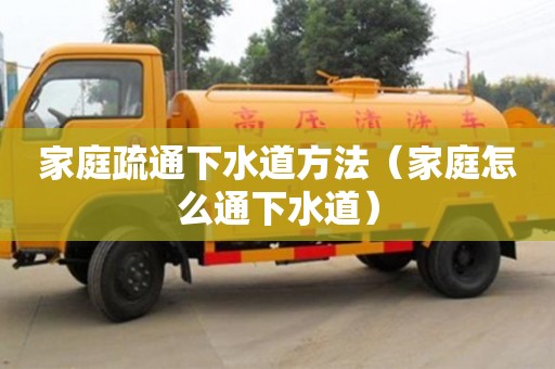 深圳家庭疏通下水道方法（家庭怎么通下水道）