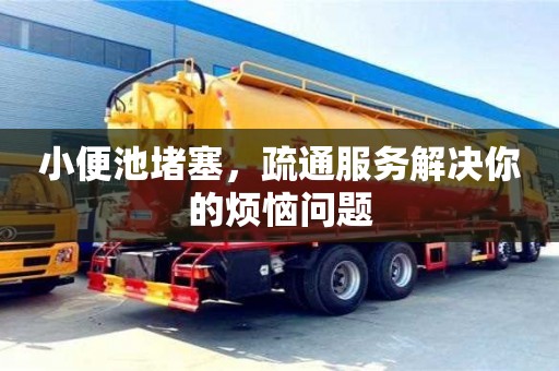 廈門小便池堵塞，疏通服務解決你的煩惱問題